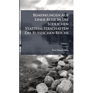 Pallas, Peter Simon Bemerkungen Auf Einer Reise In Die SÃ1/4dlichen Statthalterschaften Des Russischen Reichs Pallas, Peter Simon Bemerkungen Auf Einer Reise In Die SÃ1/4dlichen Statthalterschaften Des Russischen Reichs