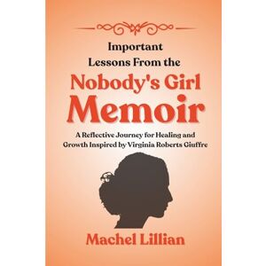 Lillian, Machel important Lessons From The Nobody's Girl Memoir: A Reflective Journey for Healing and Growth inspired by Virginia Roberts Guiffre Lillian, Machel important Lessons From The Nobody's Girl Memoir: A Reflective Journey for Healing and Growth inspired by Virginia Roberts Guiffre