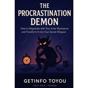 Toyou, Getinfo The Procrastination Demon: How to Negotiate with Your Inner Resistance and Transform It into Your Secret Weapon Toyou, Getinfo The Procrastination Demon: How to Negotiate with Your Inner Resistance and Transform It into Your Secret Weapon