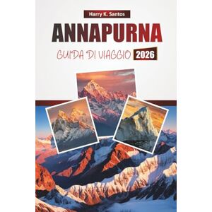 Santos, Harry K. ANNAPURNA GUIDA DI VIAGGIO 2026: Esplora le gemme nascoste dell'Himalaya, i trekking panoramici, la cucina locale e i consigli di viaggio essenziali Santos, Harry K. ANNAPURNA GUIDA DI VIAGGIO 2026: Esplora le gemme nascoste dell'Himalaya, i trekking panoramici, la cucina locale e i consigli di viaggio essenziali