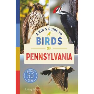 Sawyer, Sterling A Kid’s Guide to Birds of Pennsylvania: An Introduction to Pennsylvania Birds with Full-Color Illustrations, Glossary, Tips, and More (Book About ... 6-9) (A Kid's Guide to the Natural World) Sawyer, Sterling A Kid’s Guide to Birds of Pennsylvania: An Introduction to Pennsylvania Birds with Full-Color Illustrations, Glossary, Tips, and More (Book About ... 6-9) (A Kid's Guide to the Natural World)