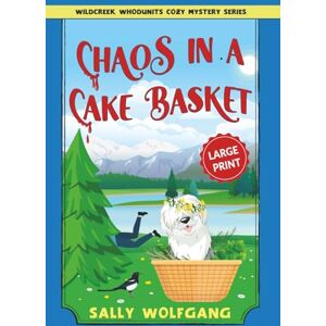 Wolfgang, Sally Chaos in a Cake Basket: A Small Town Cozy Mystery (Large Print) (Wildcreek Whodunits Cozy Mystery Series) Wolfgang, Sally Chaos in a Cake Basket: A Small Town Cozy Mystery (Large Print) (Wildcreek Whodunits Cozy Mystery Series)