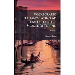 Pasini, Giuseppe Vocabolario Italiano-latino Ad Uso Delle Regie Scuole Di Torino Pasini, Giuseppe Vocabolario Italiano-latino Ad Uso Delle Regie Scuole Di Torino