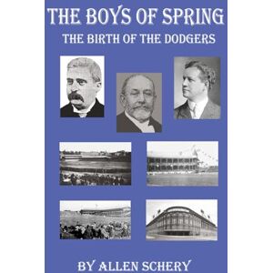 Schery CA, Allen The Boys of Spring-The Birth of the Dodgers Schery CA, Allen The Boys of Spring-The Birth of the Dodgers