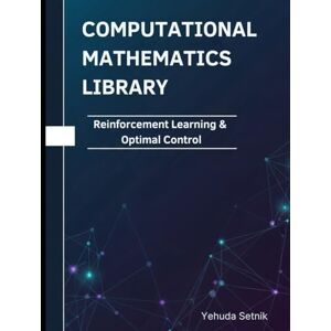 Setnik, Yehuda Reinforcement Learning & Optimal Control: Theorems, Proofs, and Python Implementations (Computational Mathematics Library) Setnik, Yehuda Reinforcement Learning & Optimal Control: Theorems, Proofs, and Python Implementations (Computational Mathematics Library)