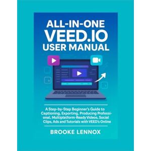 Lennox, Brooke All In One Veed.io User Manual: A Step-by-Step Beginner’s Guide to Captioning, Exporting, Producing professional, Multiplatform-Ready Videos, Social Clips, Ads and Tutorials with VEED’s Online Studio Lennox, Brooke All In One Veed.io User Manual: A Step-by-Step Beginner’s Guide to Captioning, Exporting, Producing professional, Multiplatform-Ready Videos, Social Clips, Ads and Tutorials with VEED’s Online Studio