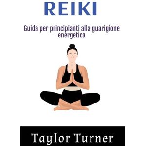 Taylor Reiki: Guida per principianti alla guarigione energetica Taylor Reiki: Guida per principianti alla guarigione energetica