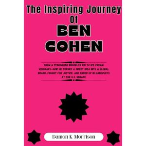 Morrison, Damon K. The Inspiring Journey Of Ben Cohen: From a Struggling Brooklyn Kid to Ice Cream Visionary—How He Turned a Sweet Idea Into a Global Brand, Fought for ... of Ambition, Adversity, and Achievement) Morrison, Damon K. The Inspiring Journey Of Ben Cohen: From a Struggling Brooklyn Kid to Ice Cream Visionary—How He Turned a Sweet Idea Into a Global Brand, Fought for ... of Ambition, Adversity, and Achievement)