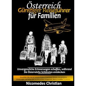 Christian, Nicomedes ÖSTERREICH GÜNSTIGER REISEFÜHRER FÜR FAMILIEN: Unvergessliche Erinnerungen schaffen, während Sie Österreichs Schönstes entdecken Christian, Nicomedes ÖSTERREICH GÜNSTIGER REISEFÜHRER FÜR FAMILIEN: Unvergessliche Erinnerungen schaffen, während Sie Österreichs Schönstes entdecken