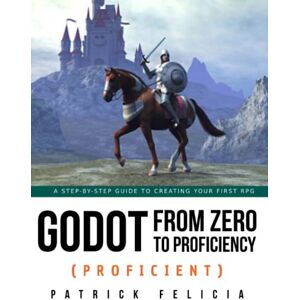 Felicia, Patrick Godot from Zero to Proficiency (Proficient): A step-by-step guide to creating your first RPG Felicia, Patrick Godot from Zero to Proficiency (Proficient): A step-by-step guide to creating your first RPG