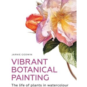 Godwin, Jarnie Vibrant Botanical Painting: The Life of Plants in Watercolour Godwin, Jarnie Vibrant Botanical Painting: The Life of Plants in Watercolour