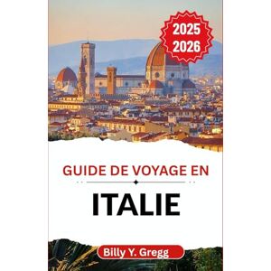 Y. Gregg, Billy Guide de voyage en Italie 2025-2026: À la découverte de l'histoire, de la saveur et du romantisme à travers une terre intemporelle Y. Gregg, Billy Guide de voyage en Italie 2025-2026: À la découverte de l'histoire, de la saveur et du romantisme à travers une terre intemporelle