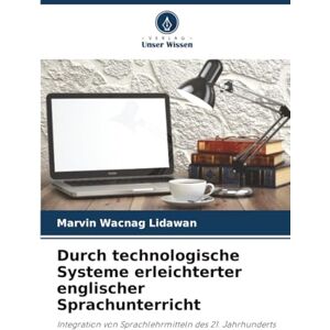 Lidawan, Marvin Wacnag Durch technologische Systeme erleichterter englischer Sprachunterricht: Integration von Sprachlehrmitteln des 21. Jahrhunderts Lidawan, Marvin Wacnag Durch technologische Systeme erleichterter englischer Sprachunterricht: Integration von Sprachlehrmitteln des 21. Jahrhunderts