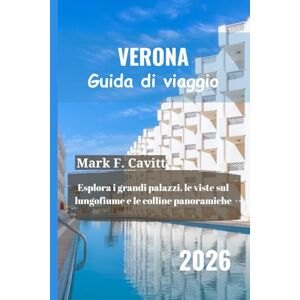 Cavitt, Mark F. VERONA Guida di viaggio 2026: Esplora i grandi palazzi, le viste sul lungofiume e le colline panoramiche Cavitt, Mark F. VERONA Guida di viaggio 2026: Esplora i grandi palazzi, le viste sul lungofiume e le colline panoramiche