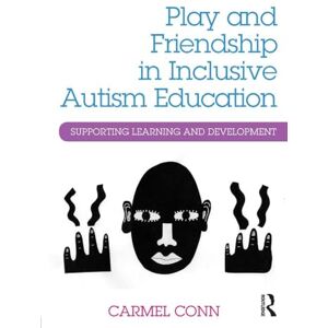 Conn, Carmel Play and Friendship in Inclusive Autism Education: Supporting learning and development Conn, Carmel Play and Friendship in Inclusive Autism Education: Supporting learning and development