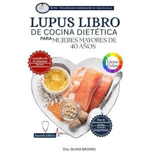Brooks, Dra. Olivia LUPUS LIBRO DE COCINA DIETÉTICA PARA MUJERES MAYORES DE 40 AÑOS: Recetas rápidas y antiinflamatorias con plantas curativas para corazón, riñones e inmunidad Brooks, Dra. Olivia LUPUS LIBRO DE COCINA DIETÉTICA PARA MUJERES MAYORES DE 40 AÑOS: Recetas rápidas y antiinflamatorias con plantas curativas para corazón, riñones e inmunidad