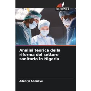Adeneye, Adeniyi Analisi teorica della riforma del settore sanitario in Nigeria Adeneye, Adeniyi Analisi teorica della riforma del settore sanitario in Nigeria