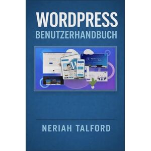 TALFORD, NERIAH WORDPRESS Benutzerhandbuch: Entdecken Sie praktische Schritte, die Ihnen helfen, Themes anzupassen, Inhalte zu organisieren und WordPressFunktionen ohne Verwirrung zu verstehen. TALFORD, NERIAH WORDPRESS Benutzerhandbuch: Entdecken Sie praktische Schritte, die Ihnen helfen, Themes anzupassen, Inhalte zu organisieren und WordPressFunktionen ohne Verwirrung zu verstehen.