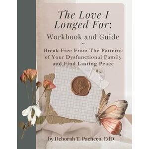 Pacheco, Dr. Deborah T The Love I Longed For Workbook and Guide: Break Free From the Patterns of Your Dysfunctional Family and Find Lasting Peace Pacheco, Dr. Deborah T The Love I Longed For Workbook and Guide: Break Free From the Patterns of Your Dysfunctional Family and Find Lasting Peace
