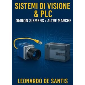 De Santis, Leonardo Manuale Tecnico Generico: Integrazione di Sistemi di Visione con PLC di Altre Marche: Sfide e Soluzioni per l'Automazione Industriale Avanzata De Santis, Leonardo Manuale Tecnico Generico: Integrazione di Sistemi di Visione con PLC di Altre Marche: Sfide e Soluzioni per l'Automazione Industriale Avanzata