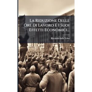 Volta La Riduzione Delle Ore Di Lavoro E I Suoi Effetti Economici... Volta La Riduzione Delle Ore Di Lavoro E I Suoi Effetti Economici...