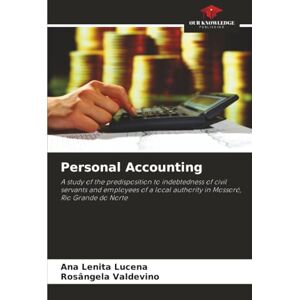 Lucena, Ana Lenita Personal Accounting: A study of the predisposition to indebtedness of civil servants and employees of a local authority in Mossoró, Rio Grande do Norte Lucena, Ana Lenita Personal Accounting: A study of the predisposition to indebtedness of civil servants and employees of a local authority in Mossoró, Rio Grande do Norte