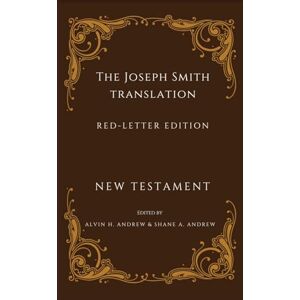 Andrew, Alvin H Joseph Smith Translation Red-Letter Edition New Testament Andrew, Alvin H Joseph Smith Translation Red-Letter Edition New Testament