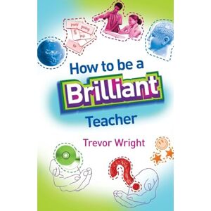 Wright, Trevor How to Be a Brilliant Teacher Wright, Trevor How to Be a Brilliant Teacher