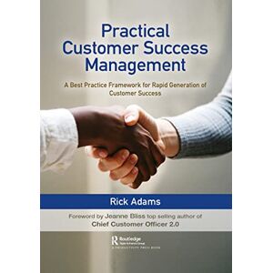 Adams, Rick Practical Customer Success Management: A Best Practice Framework for Rapid Generation of Customer Success Adams, Rick Practical Customer Success Management: A Best Practice Framework for Rapid Generation of Customer Success