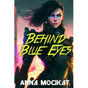 Mocikat, Anna Behind Blue Eyes: A Cyberpunk Noir Thriller Mocikat, Anna Behind Blue Eyes: A Cyberpunk Noir Thriller