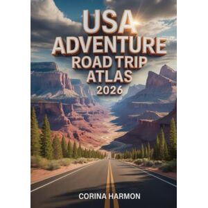 Harmon, Corina USA Adventure Road Trip Atlas 2026: The Ultimate 2026 Road Trip Planner for Exploring America’s National Parks, Hidden Gems, Epic Overland Routes, and Unforgettable Scenic Drives Harmon, Corina USA Adventure Road Trip Atlas 2026: The Ultimate 2026 Road Trip Planner for Exploring America’s National Parks, Hidden Gems, Epic Overland Routes, and Unforgettable Scenic Drives