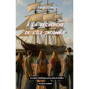 ABDESSEMED, LAHCENE À la recherche de l’île inconnue: Ce livre raconte l’histoire de cinq adolescents naufragés sur une île étrange, ils vont survivre à d'innombrables aventures ABDESSEMED, LAHCENE À la recherche de l’île inconnue: Ce livre raconte l’histoire de cinq adolescents naufragés sur une île étrange, ils vont survivre à d'innombrables aventures
