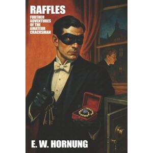 Hornung, E.W. Raffles: Further Adventures of the Amateur Cracksman Hornung, E.W. Raffles: Further Adventures of the Amateur Cracksman