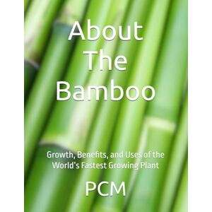 CM, Mr P About The Bamboo: Growth, Benefits, and Uses of the World’s Fastest Growing Plant CM, Mr P About The Bamboo: Growth, Benefits, and Uses of the World’s Fastest Growing Plant