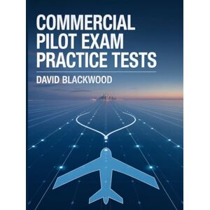 Blackwood, David COMMERCIAL PILOT EXAM PRACTICE TESTS: Over 1500 practice questions with answers and detailed explanations Blackwood, David COMMERCIAL PILOT EXAM PRACTICE TESTS: Over 1500 practice questions with answers and detailed explanations