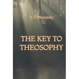 Blavatsky, H. P. The Key to Theosophy Blavatsky, H. P. The Key to Theosophy