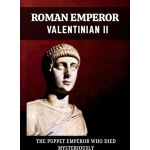 Claudius, Marcus VALENTINIAN II: THE PUPPET EMPEROR WHO DIED MYSTERIOUSLY Claudius, Marcus VALENTINIAN II: THE PUPPET EMPEROR WHO DIED MYSTERIOUSLY