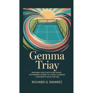 Ramirez, Richard G GEMMA TRIAY: Smashing Goals with Every Swing – The Inspiring Journey of a Padel Champion (A Biography Book for Kids) Ramirez, Richard G GEMMA TRIAY: Smashing Goals with Every Swing – The Inspiring Journey of a Padel Champion (A Biography Book for Kids)