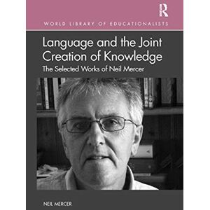 Mercer, Neil Language and the Joint Creation of Knowledge: The selected works of Neil Mercer (World Library of Educationalists) Mercer, Neil Language and the Joint Creation of Knowledge: The selected works of Neil Mercer (World Library of Educationalists)