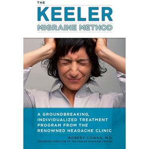 Cowan, Robert The Keeler Migraine Method: A Groundbreaking, Individualized Treatment Program from the Renowned Headache Clinic: A Groundbreaking, Individualized Program from the Renowned Headache Treatment Clinic Cowan, Robert The Keeler Migraine Method: A Groundbreaking, Individualized Treatment Program from the Renowned Headache Clinic: A Groundbreaking, Individualized Program from the Renowned Headache Treatment Clinic