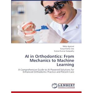 Agarwal, Nikita AI in Orthodontics: From Mechanics to Machine Learning Agarwal, Nikita AI in Orthodontics: From Mechanics to Machine Learning