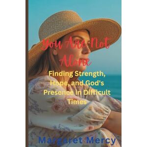 Mercy, Margaret You Are Not Alone: Finding Strength, Hope, and God's Presence in Difficult Times Mercy, Margaret You Are Not Alone: Finding Strength, Hope, and God's Presence in Difficult Times