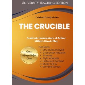 University Teaching Edition Critical Analysis for: The Crucible: Academic Commentary of Arthur Miller’s Classic Play University Teaching Edition Critical Analysis for: The Crucible: Academic Commentary of Arthur Miller’s Classic Play
