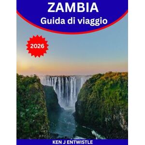 ENTWISTLE, KEN ZAMBIA Guida di viaggio 2026: Scopri il cuore dell'Africa: attrazioni, safari, meraviglie culturali e tesori nascosti in tutto lo Zambia ENTWISTLE, KEN ZAMBIA Guida di viaggio 2026: Scopri il cuore dell'Africa: attrazioni, safari, meraviglie culturali e tesori nascosti in tutto lo Zambia