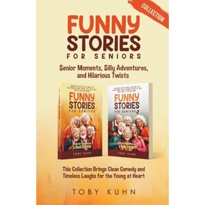 Kuhn, Toby Funny Stories for Seniors Collection: Senior Moments, Silly Adventures, and Hilarious Twists; This Collection Brings Clean Comedy and TImeless Laughs for the Young at Heart Kuhn, Toby Funny Stories for Seniors Collection: Senior Moments, Silly Adventures, and Hilarious Twists; This Collection Brings Clean Comedy and TImeless Laughs for the Young at Heart