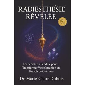 Dubois, Marie-Claire Radiesthésie Révélée : Les Secrets du Pendule pour Transformer Votre Intuition en Pouvoir de Guérison: Manuel Complet et Scientifique De ... Expertise Pratique et Théorique Dubois, Marie-Claire Radiesthésie Révélée : Les Secrets du Pendule pour Transformer Votre Intuition en Pouvoir de Guérison: Manuel Complet et Scientifique De ... Expertise Pratique et Théorique