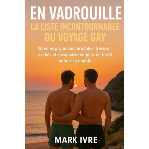 Ivre, Mark En Vadrouille : La Liste Incontournable du Voyage Gay: 20 villes gay incontournables, trésors cachés et escapades remplies de fierté autour du monde Ivre, Mark En Vadrouille : La Liste Incontournable du Voyage Gay: 20 villes gay incontournables, trésors cachés et escapades remplies de fierté autour du monde