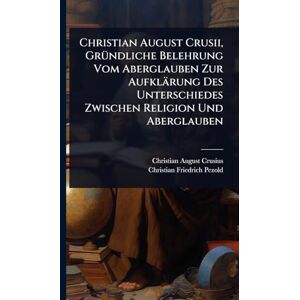 Crusius, Christian August Christian August Crusii, GrÃ1/4ndliche Belehrung Vom Aberglauben Zur Aufklärung Des Unterschiedes Zwischen Religion Und Aberglauben Crusius, Christian August Christian August Crusii, GrÃ1/4ndliche Belehrung Vom Aberglauben Zur Aufklärung Des Unterschiedes Zwischen Religion Und Aberglauben