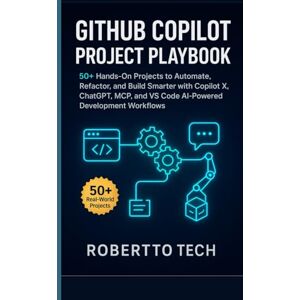 TECH, ROBERTTO GITHUB COPILOT PROJECT PLAYBOOK: 50+ HANDS-ON PROJECTS TO AUTOMATE, REFACTOR, AND BUILD SMARTER WITH COPILOT X, CHATGPT, MCP, AND VS CODE AI-POWERED DEVELOPMENT WORKFLOWS TECH, ROBERTTO GITHUB COPILOT PROJECT PLAYBOOK: 50+ HANDS-ON PROJECTS TO AUTOMATE, REFACTOR, AND BUILD SMARTER WITH COPILOT X, CHATGPT, MCP, AND VS CODE AI-POWERED DEVELOPMENT WORKFLOWS