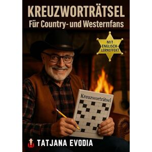 Evodia, Tatjana Kreuzworträtsel für Country- und Westernfans: 80 hochwertige Rätsel mit Englischlern-Effekt Große Schrift Das perfekte Geschenk für Countryfans Evodia, Tatjana Kreuzworträtsel für Country- und Westernfans: 80 hochwertige Rätsel mit Englischlern-Effekt Große Schrift Das perfekte Geschenk für Countryfans